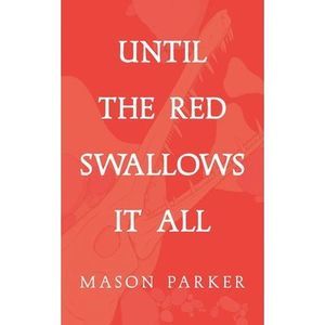 Until the Red Swallows It All -- Mason Parker